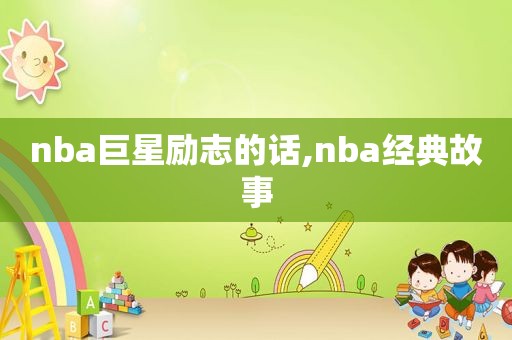 nba巨星励志的话,nba经典故事