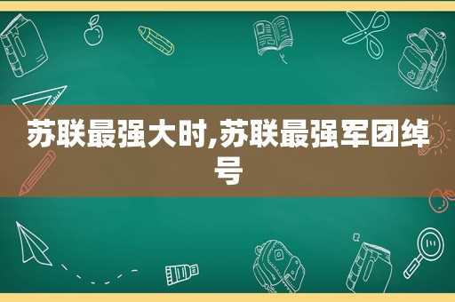 苏联最强大时,苏联最强军团绰号