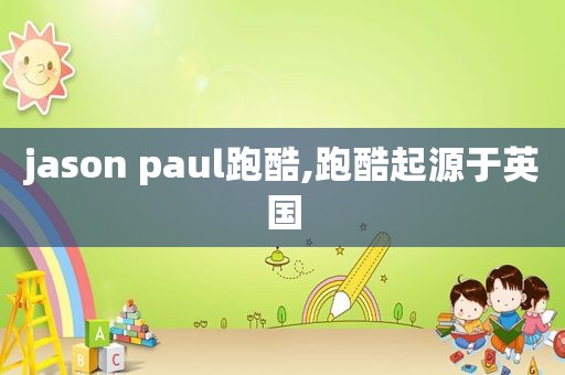 jason paul跑酷,跑酷起源于英国