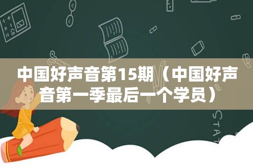 中国好声音第15期（中国好声音第一季最后一个学员）