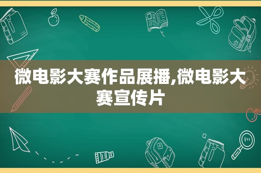 微电影大赛作品展播,微电影大赛宣传片