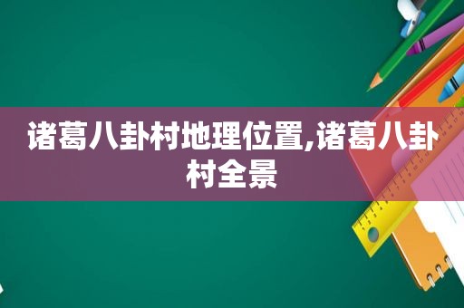 诸葛八卦村地理位置,诸葛八卦村全景  第1张