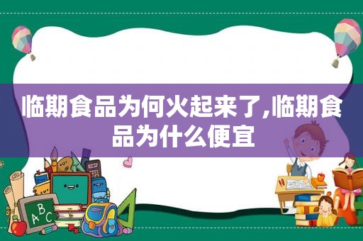 临期食品为何火起来了,临期食品为什么便宜