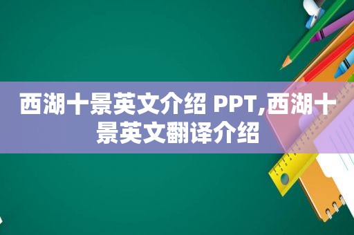 西湖十景英文介绍 PPT,西湖十景英文翻译介绍