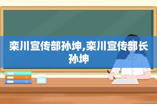 栾川宣传部孙坤,栾川宣传部长孙坤