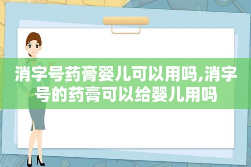 消字号药膏婴儿可以用吗,消字号的药膏可以给婴儿用吗