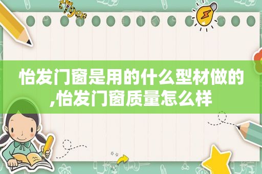 怡发门窗是用的什么型材做的,怡发门窗质量怎么样