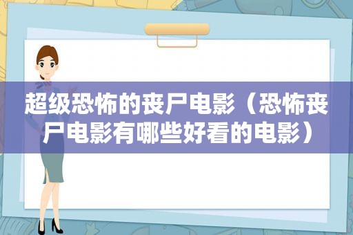 超级恐怖的丧尸电影（恐怖丧尸电影有哪些好看的电影）