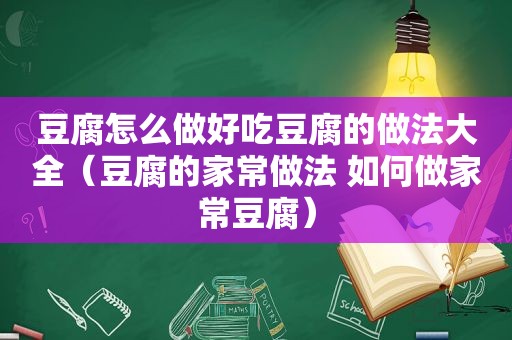 豆腐怎么做好吃豆腐的做法大全（豆腐的家常做法 如何做家常豆腐）