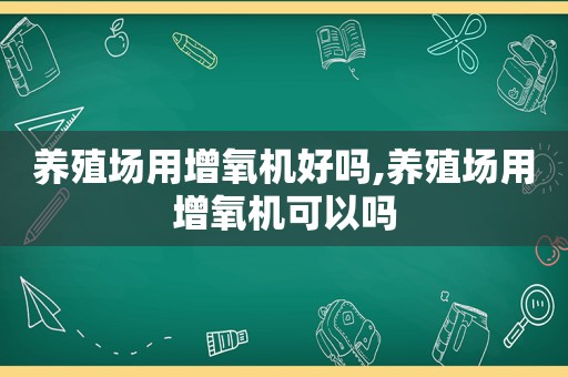 养殖场用增氧机好吗,养殖场用增氧机可以吗