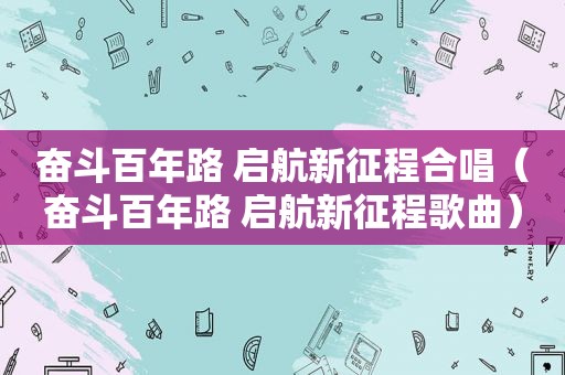 奋斗百年路 启航新征程合唱（奋斗百年路 启航新征程歌曲）