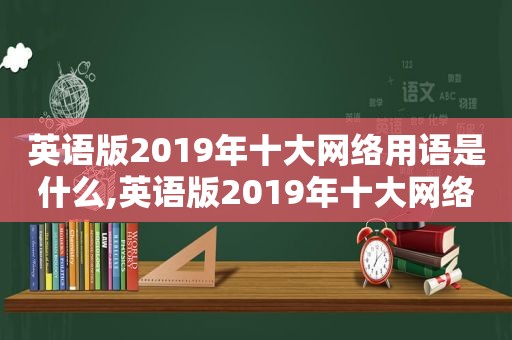 英语版2019年十大网络用语是什么,英语版2019年十大网络用语有哪些