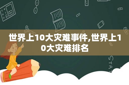 世界上10大灾难事件,世界上10大灾难排名