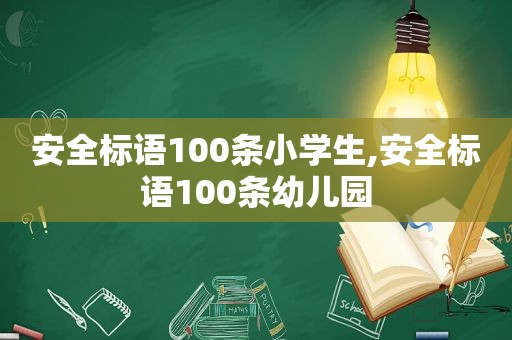 安全标语100条小学生,安全标语100条幼儿园