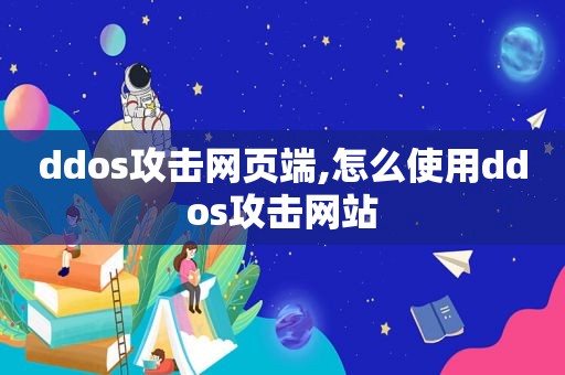 ddos攻击网页端,怎么使用ddos攻击网站