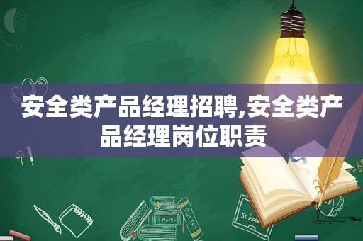 安全类产品经理招聘,安全类产品经理岗位职责