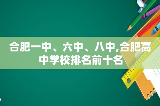 合肥一中、六中、八中,合肥高中学校排名前十名