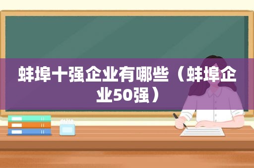 蚌埠十强企业有哪些（蚌埠企业50强）  第1张