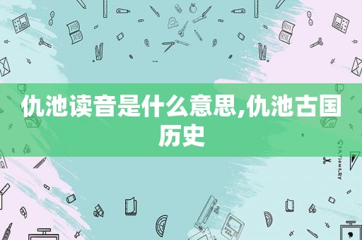 仇池读音是什么意思,仇池古国历史