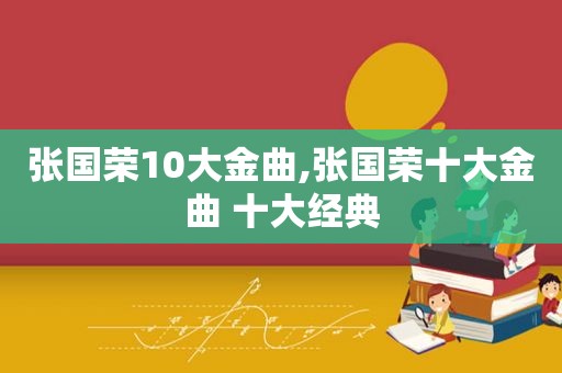 张国荣10大金曲,张国荣十大金曲 十大经典