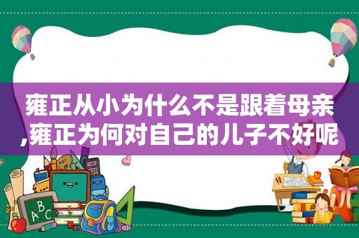 雍正从小为什么不是跟着母亲,雍正为何对自己的儿子不好呢