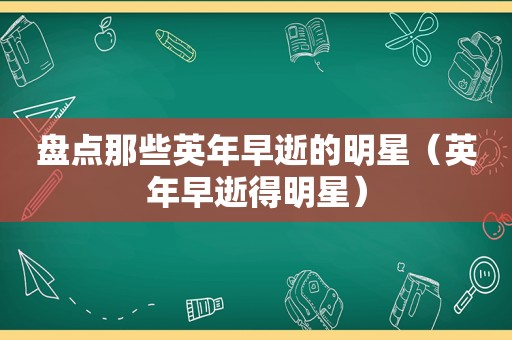 盘点那些英年早逝的明星（英年早逝得明星）