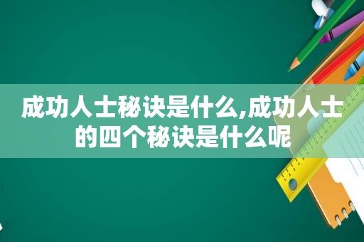 成功人士秘诀是什么,成功人士的四个秘诀是什么呢