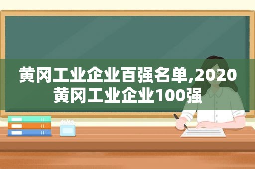 黄冈工业企业百强名单,2020黄冈工业企业100强  第1张