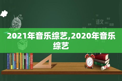 2021年音乐综艺,2020年音乐综艺