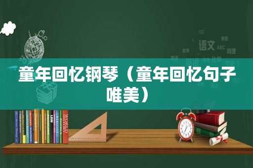 童年回忆钢琴（童年回忆句子唯美）