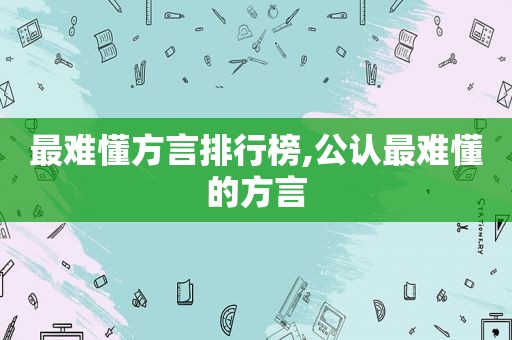 最难懂方言排行榜,公认最难懂的方言