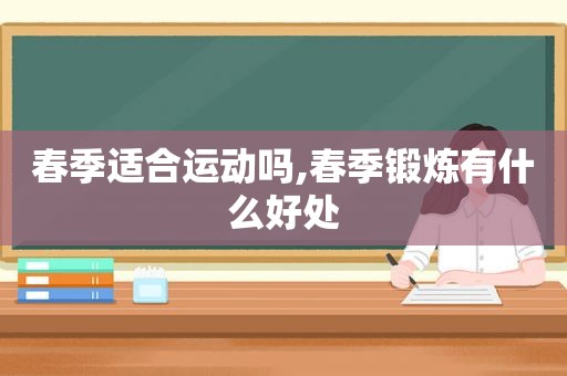 春季适合运动吗,春季锻炼有什么好处