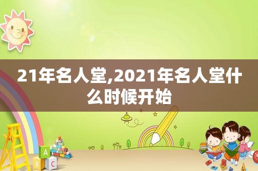 21年名人堂,2021年名人堂什么时候开始