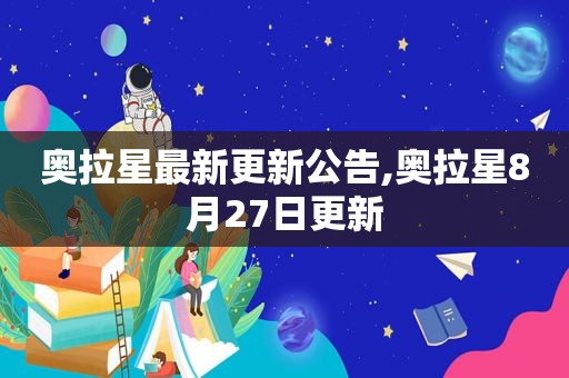 奥拉星最新更新公告,奥拉星8月27日更新