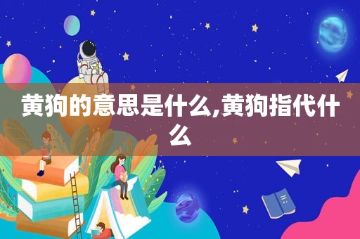 黄狗的意思是什么,黄狗指代什么