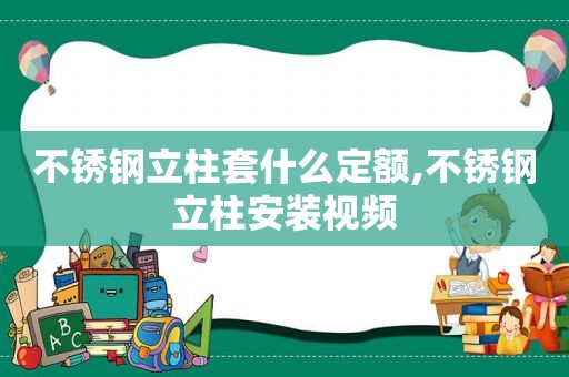 不锈钢立柱套什么定额,不锈钢立柱安装视频