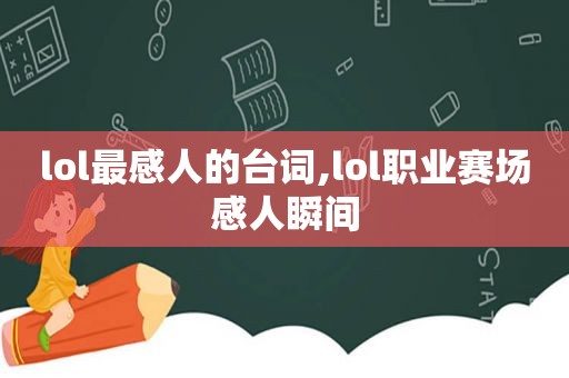 lol最感人的台词,lol职业赛场感人瞬间