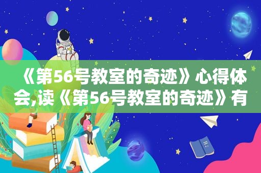 《第56号教室的奇迹》心得体会,读《第56号教室的奇迹》有感