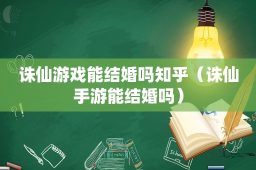 诛仙游戏能结婚吗知乎（诛仙手游能结婚吗）