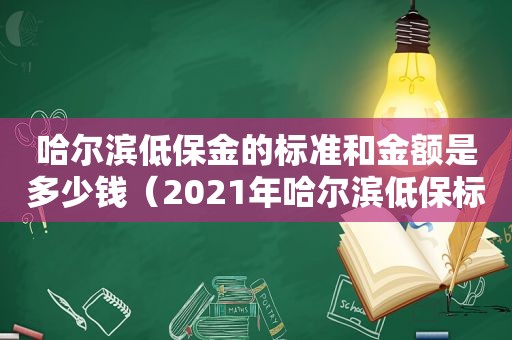 哈尔滨低保金的标准和金额是多少钱（2021年哈尔滨低保标准）  第1张