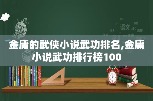 金庸的武侠小说武功排名,金庸小说武功排行榜100