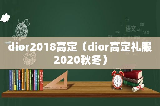 dior2018高定（dior高定礼服2020秋冬）