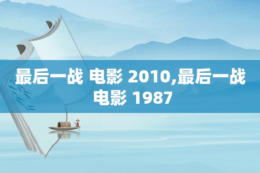 最后一战 电影 2010,最后一战 电影 1987