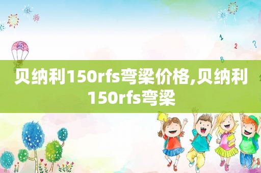 贝纳利150rfs弯梁价格,贝纳利150rfs弯梁