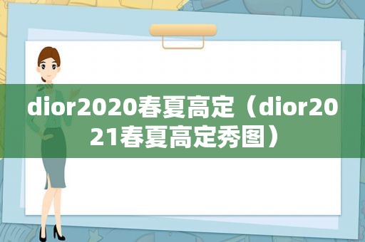 dior2020春夏高定（dior2021春夏高定秀图）