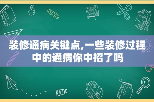 装修通病关键点,一些装修过程中的通病你中招了吗