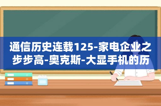 通信历史连载125-家电企业之步步高-奥克斯-大显手机的历史