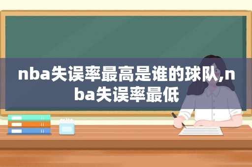 nba失误率最高是谁的球队,nba失误率最低