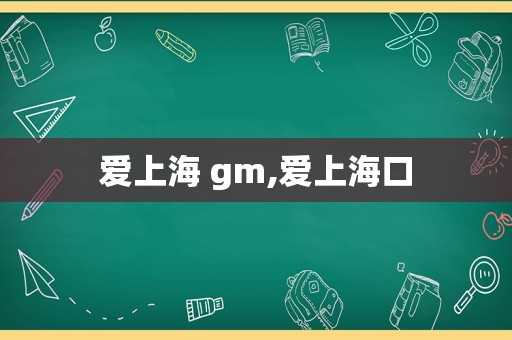 爱上海 gm,爱上海口