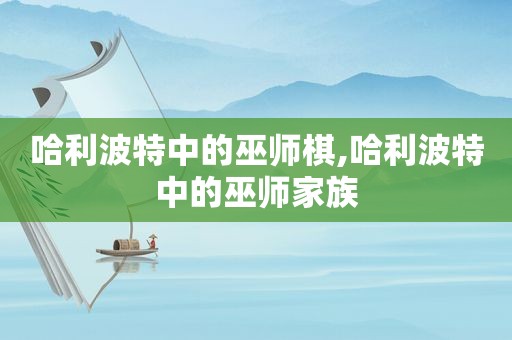 哈利波特中的巫师棋,哈利波特中的巫师家族